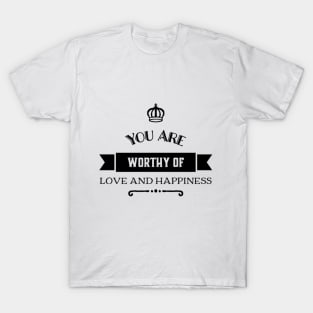 You Are Worthy Of Love And Happiness T-Shirt